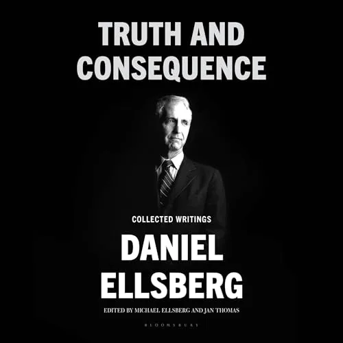 Truth and Consequence By Daniel Ellsberg